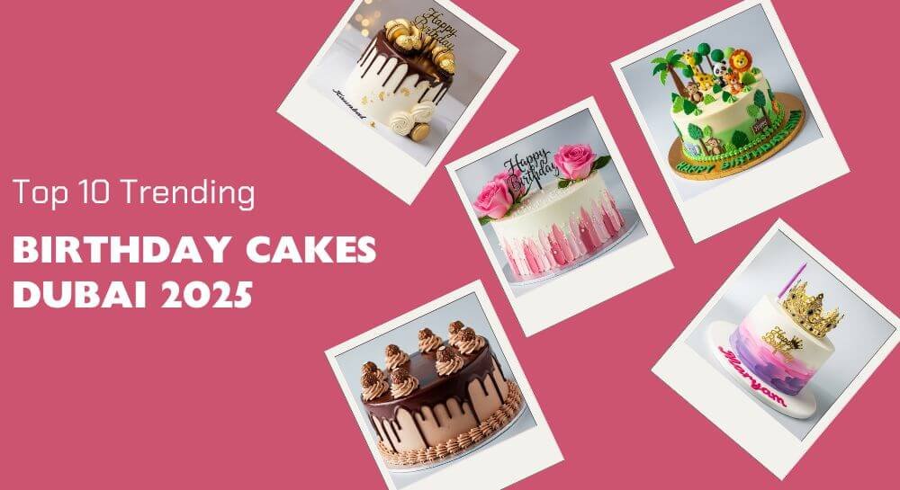 Top Trending Birthday Cakes Dubai 2025: Discover Mister Berry’s Must-Have Cakes