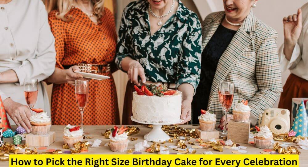How to Pick the Right Size Birthday Cake for Every Celebration