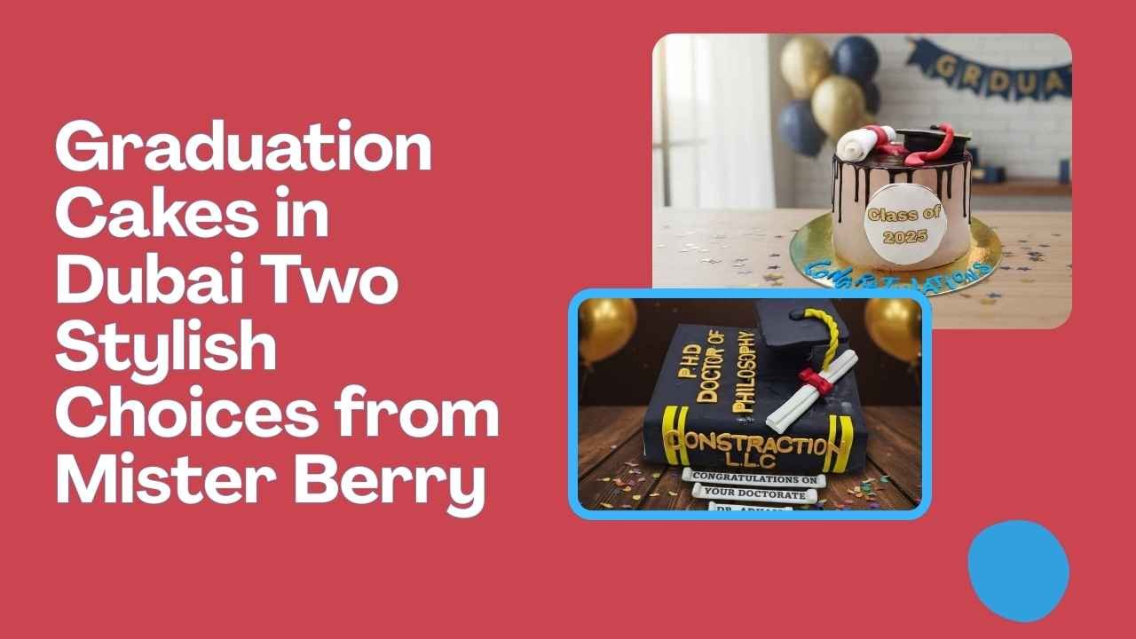 Graduation Cakes in Dubai Two Stylish Choices from Mister Berry